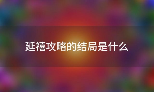 延禧攻略的结局是什么(延禧攻略的结局是什么意思)