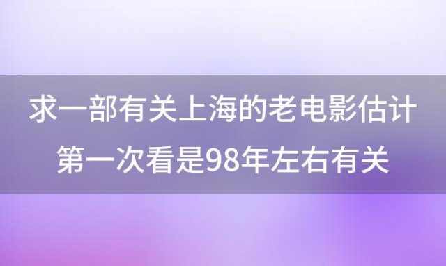 求一部有关上海的老电影估计第一次看是98年左右有关于家族的……