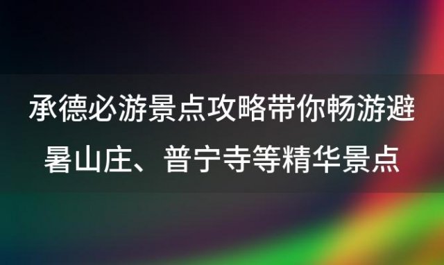 承德必游景点攻略带你畅游避暑山庄、普宁寺等精华景点