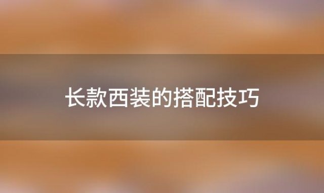 长款西装的搭配技巧，中长款小西装推荐提升气质添气场