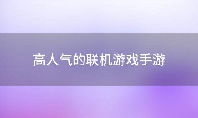 高人气的联机游戏手游 高人气的联机游戏有哪些