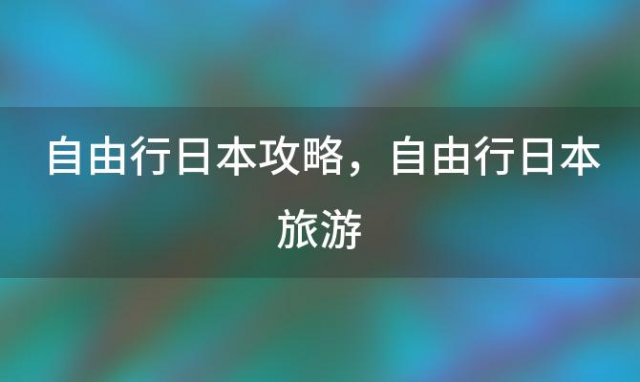 自由行日本攻略 自由行日本旅游