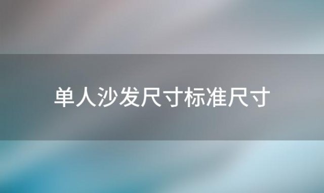 单人沙发尺寸标准尺寸「单人沙发床尺寸标准是什么」