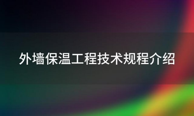 外墙保温工程技术规程介绍「外墙保温工程技术规程」