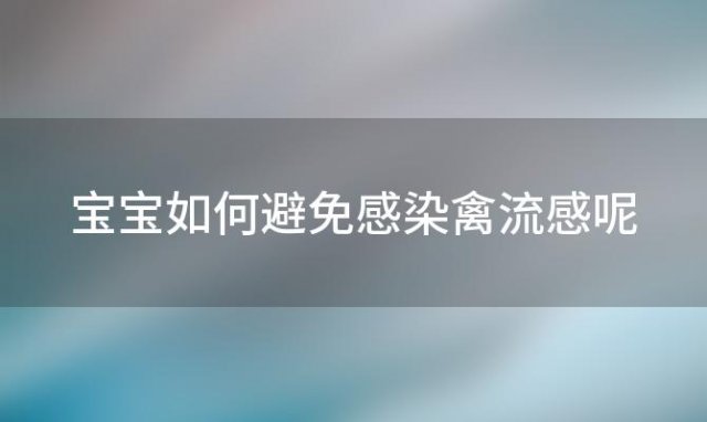 宝宝如何避免感染禽流感呢，宝宝如何避免感染禽流感病毒