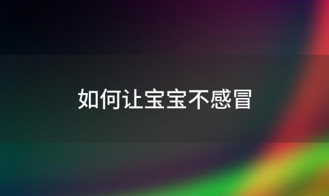 如何让宝宝不感冒「如何让宝宝少感冒」