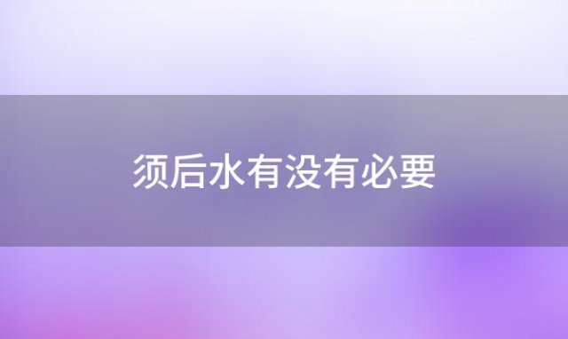 须后水有没有必要，什么叫须后水