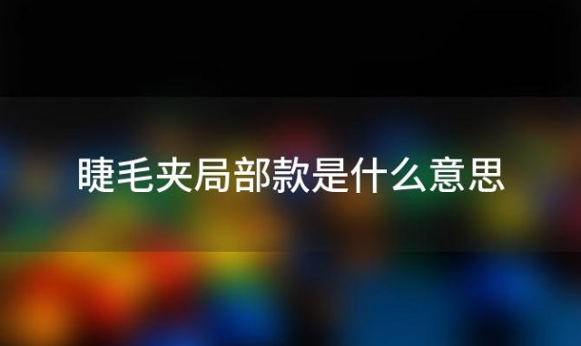 睫毛夹局部款是什么意思 广角睫毛夹和局部睫毛夹