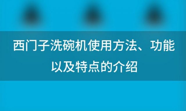 西门子洗碗机使用方法、功能以及特点的介绍