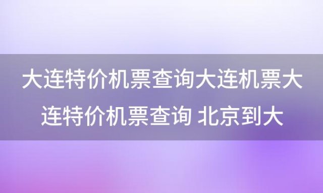 大连特价机票查询大连机票大连特价机票查询 北京到大连特价