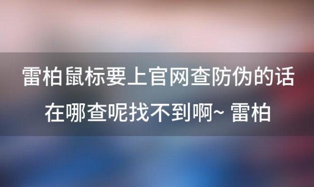 雷柏鼠标要上官网查防伪的话在哪查呢找不到啊