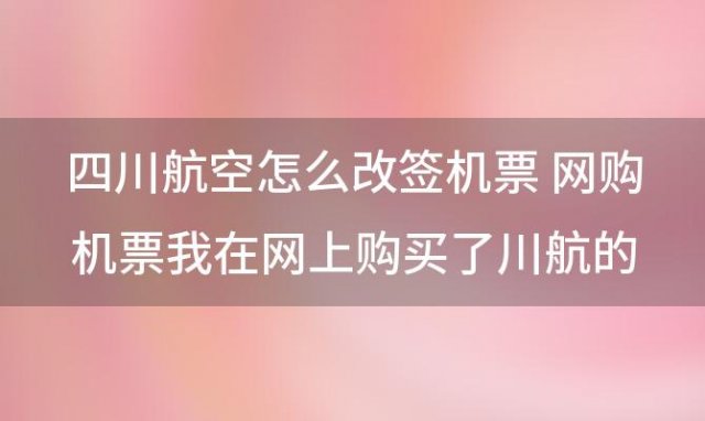 四川航空怎么改签机票 川航积分兑换的机票如何退票