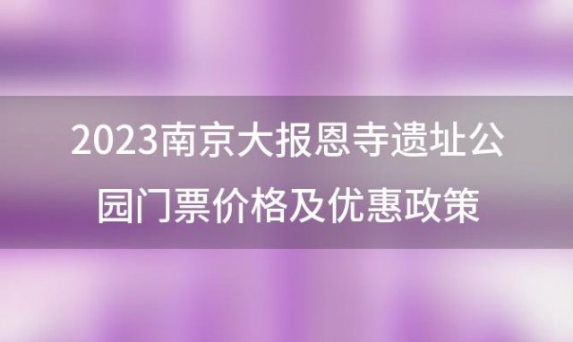 2023南京大报恩寺遗址公园门票价格及优惠政策