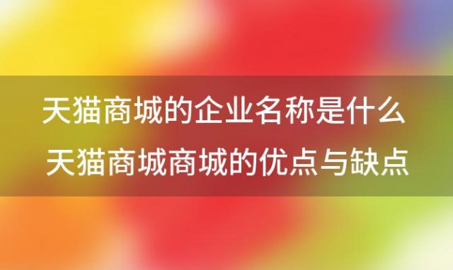 天猫商城的企业名称是什么 天猫商城商城的优点与缺点