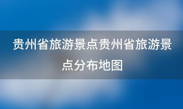 贵州省旅游景点 贵州省旅游景点分布地图