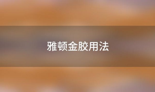 雅顿金胶用法(雅顿金胶怎么用步骤)