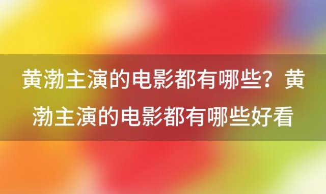 黄渤主演的电影都有哪些？黄渤主演的电影都有哪些好看的