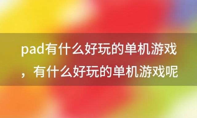 pad有什么好玩的单机游戏 有什么好玩的单机游戏呢