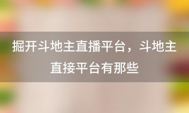 掘开斗地主直播平台，斗地主直接平台有那些