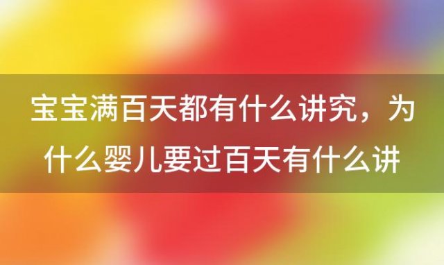 宝宝满百天都有什么讲究 为什么婴儿要过百天有什么讲究吗