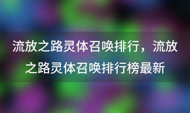 流放之路灵体召唤排行？流放之路灵体召唤排行榜最新