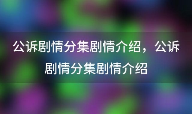 公诉剧情分集剧情介绍？公诉剧情分集剧情介绍