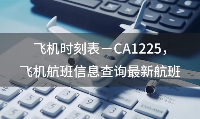 飞机时刻表－CA1225 飞机航班信息查询最新航班信息