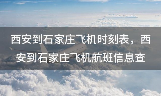 西安到石家庄飞机时刻表 西安到石家庄飞机航班信息查询