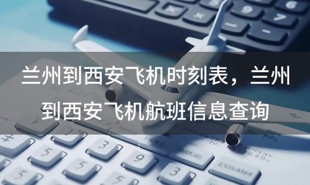 兰州到西安飞机时刻表 兰州到西安飞机航班信息查询