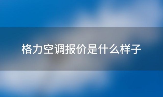 格力空调报价是什么样子「格力空调报价是什么样子子」