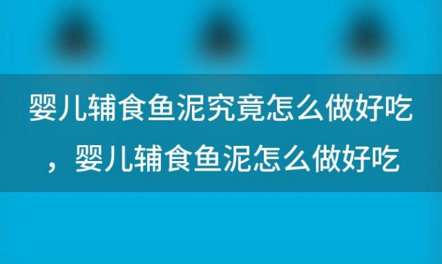 婴儿辅食鱼泥究竟怎么做好吃 婴儿辅食鱼泥怎么做好吃