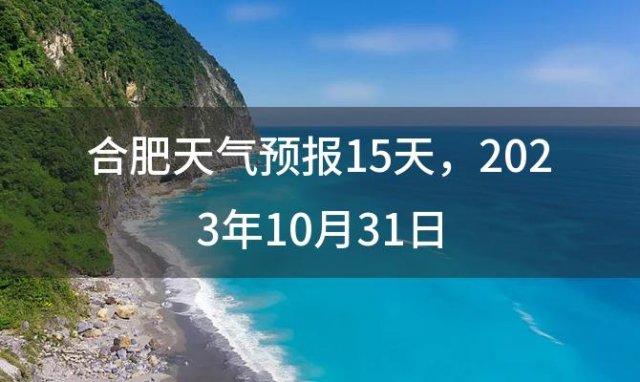 合肥天气预报15天 2023年10月31日