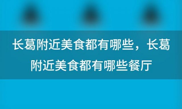 长葛附近美食都有哪些，长葛附近美食都有哪些餐厅