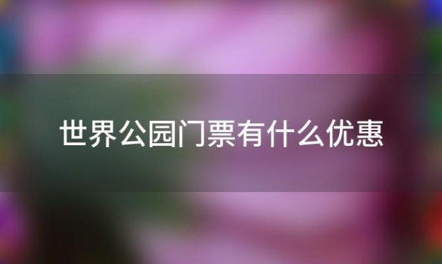 世界公园门票有什么优惠