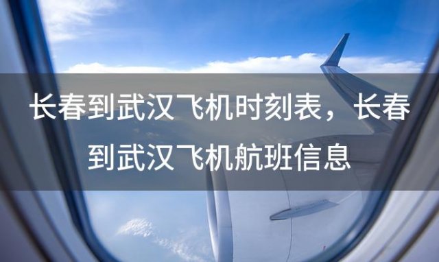 长春到武汉飞机时刻表 长春到武汉飞机航班信息