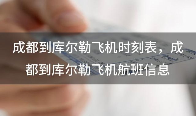 成都到库尔勒飞机时刻表 成都到库尔勒飞机航班信息