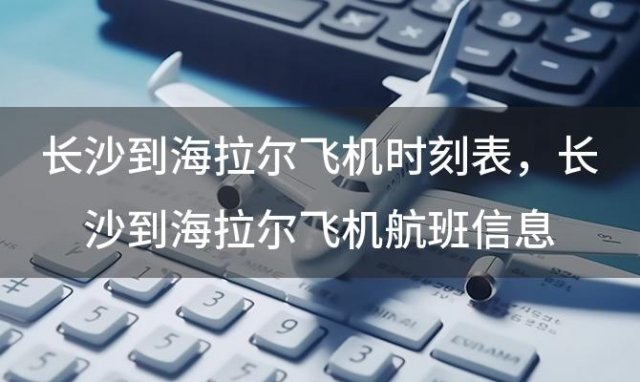 长沙到海拉尔飞机时刻表 长沙到海拉尔飞机航班信息