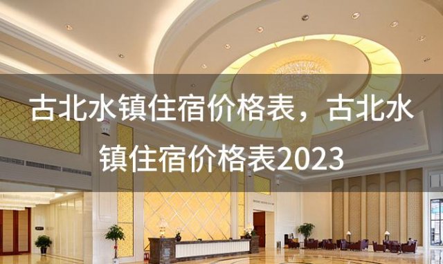 古北水镇住宿价格表，古北水镇住宿价格表2023