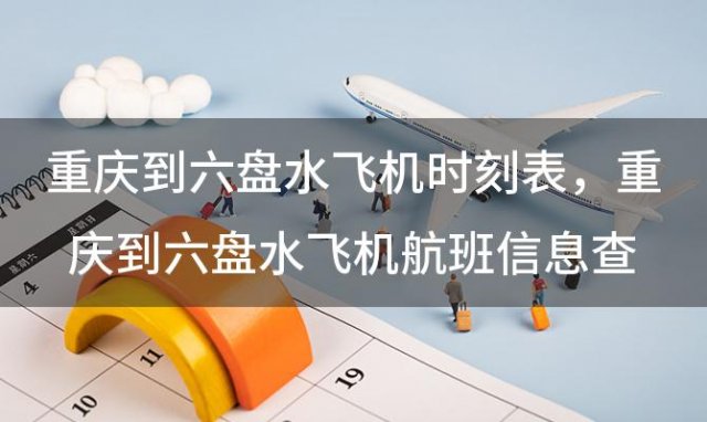 重庆到六盘水飞机时刻表 重庆到六盘水飞机航班信息查询