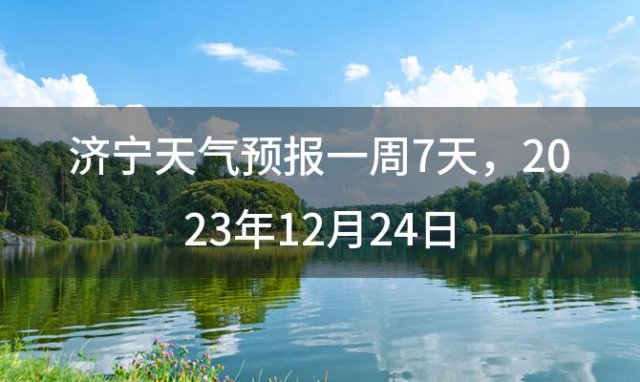 济宁天气预报一周7天 2023年12月24日