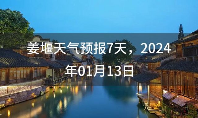 姜堰天气预报7天 2024年01月13日