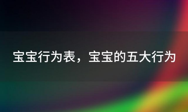 宝宝行为表，宝宝的五大行为