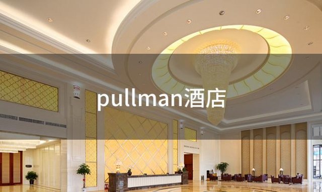 pullman酒店(pullman酒店上海)