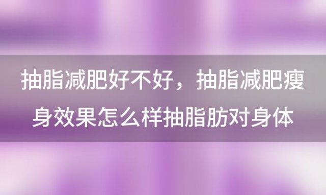 抽脂减肥好不好 抽脂减肥瘦身效果怎么样抽脂肪对身体有害吗