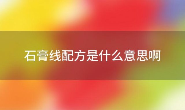 石膏线配方是什么意思啊(石膏线配方是什么材料)