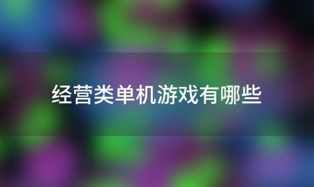 经营类单机游戏有哪些「steam十大最好玩游戏有哪些」