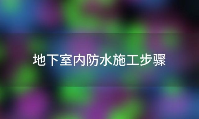 地下室内防水施工步骤 地下室内防水施工步骤包括