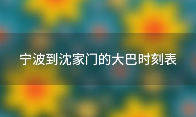 宁波到沈家门的大巴时刻表，宁波到沈家门的大巴时刻表和票价