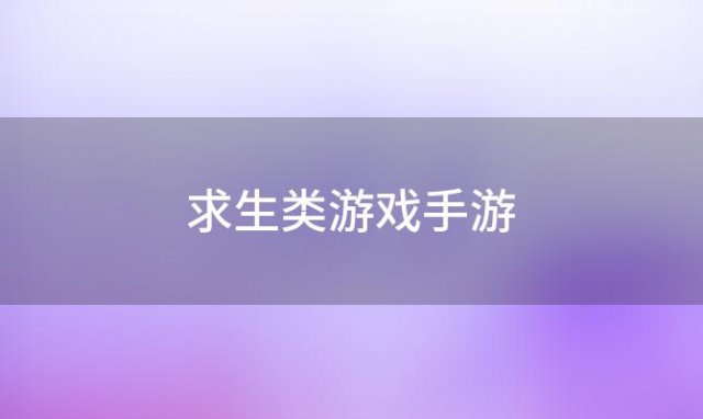 求生类游戏手游(求生游戏大全)