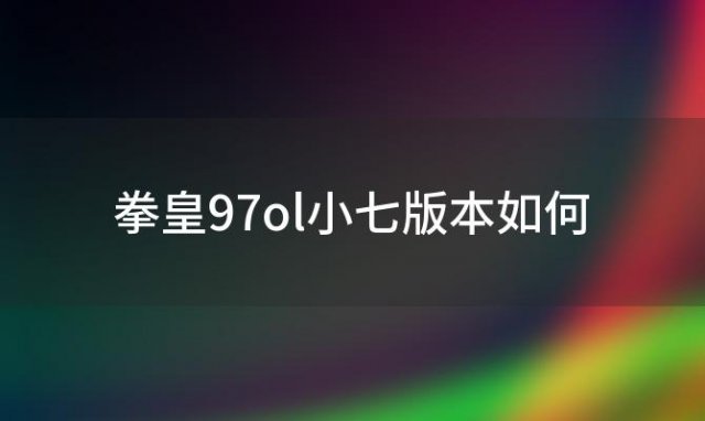 拳皇97ol小七版本如何